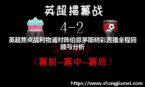 英超焦点战利物浦对阵伯恩茅斯精彩直播全程回顾与分析